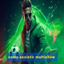 como assistir multishow